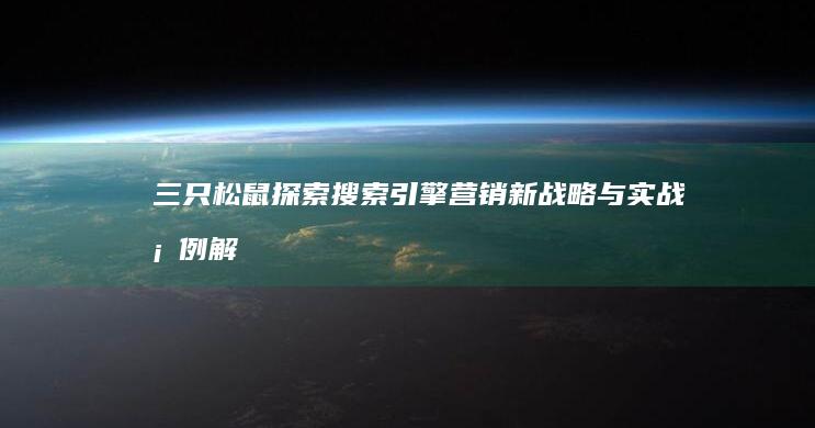 三只松鼠：探索搜索引擎营销新战略与实战案例解析